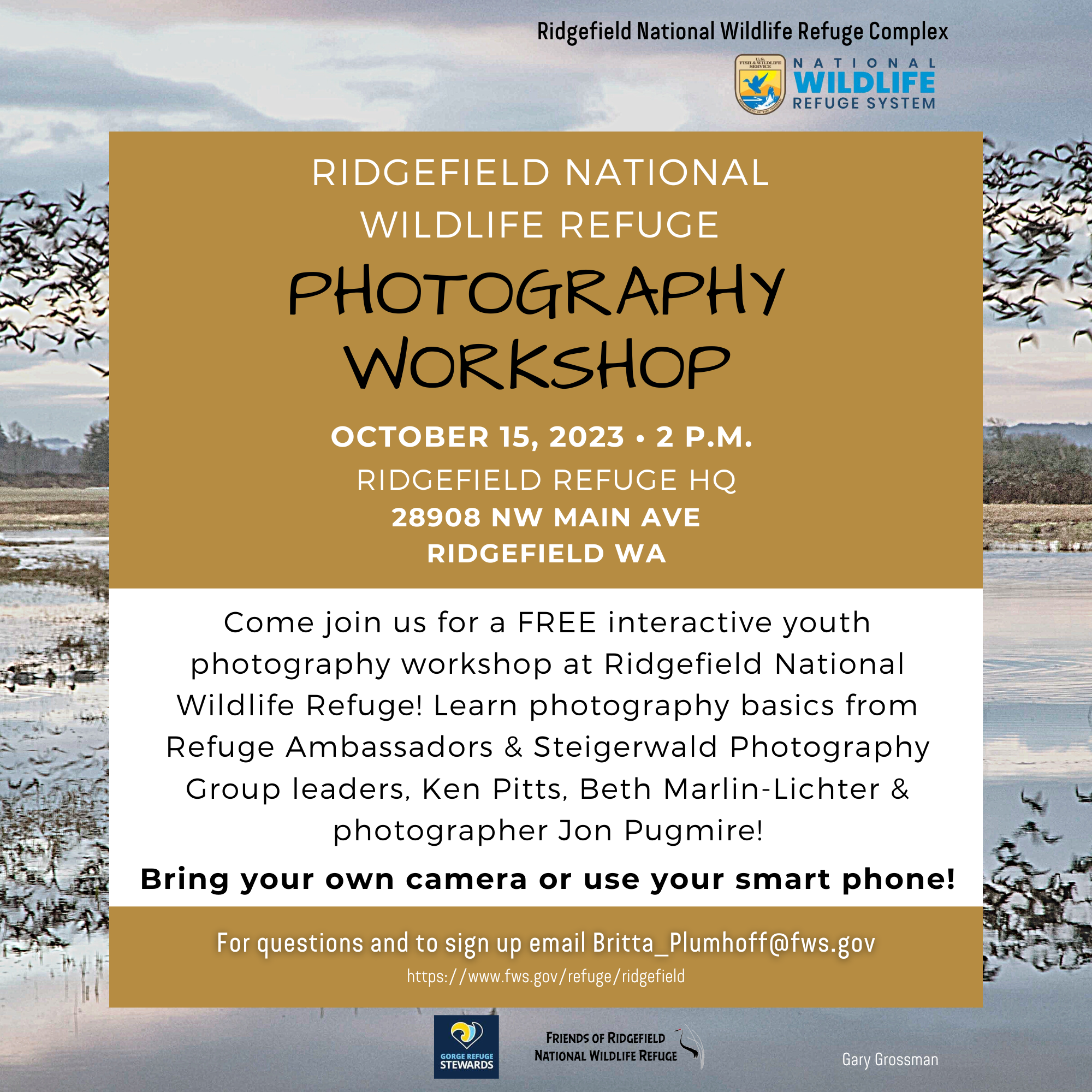 Come join us for a FREE interactive youth photography workshop at Ridgefield National Wildlife Refuge! Learn photography basics from Refuge Ambassadors & Steigerwald Photography Group leaders, Ken Pitts, Beth Marlin-Lichter & photographer Jon Pugmire! Bring your own camera or use your smart phone! October 15, 2023 • 10 a.m. Ridgefield Refuge HQ 28908 NW Main AVE Ridgefield WA